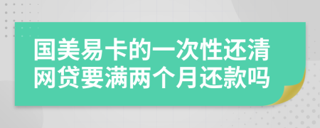 国美易卡的一次性还清网贷要满两个月还款吗