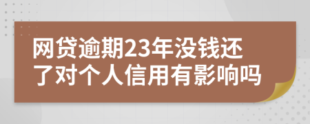 网贷逾期23年没钱还了对个人信用有影响吗