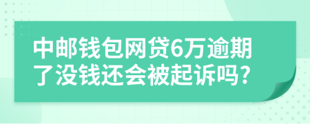 中邮钱包网贷6万逾期了没钱还会被起诉吗?