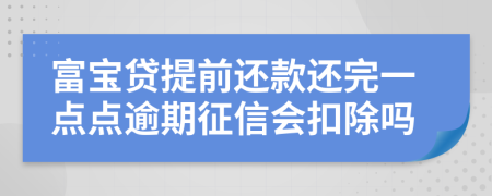 富宝贷提前还款还完一点点逾期征信会扣除吗