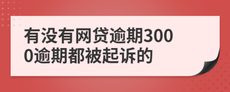 有没有网贷逾期3000逾期都被起诉的