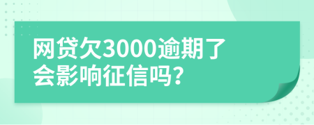 网贷欠3000逾期了会影响征信吗？