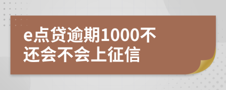 e点贷逾期1000不还会不会上征信