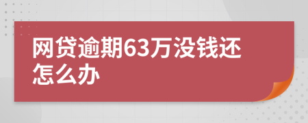 网贷逾期63万没钱还怎么办