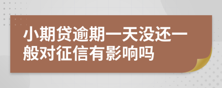 小期贷逾期一天没还一般对征信有影响吗