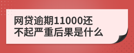 网贷逾期11000还不起严重后果是什么