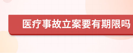 医疗事故立案要有期限吗