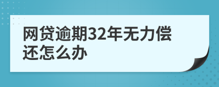 网贷逾期32年无力偿还怎么办