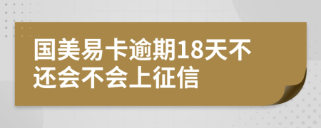 国美易卡逾期18天不还会不会上征信