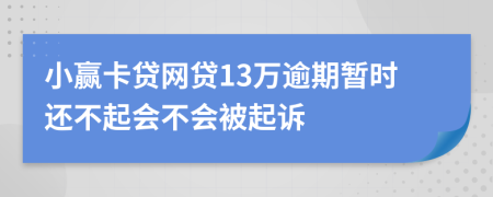 小赢卡贷网贷13万逾期暂时还不起会不会被起诉