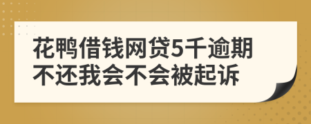 花鸭借钱网贷5千逾期不还我会不会被起诉