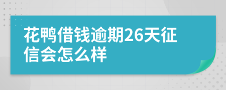 花鸭借钱逾期26天征信会怎么样