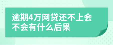 逾期4万网贷还不上会不会有什么后果