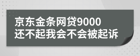 京东金条网贷9000还不起我会不会被起诉