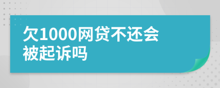 欠1000网贷不还会被起诉吗