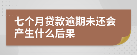 七个月贷款逾期未还会产生什么后果