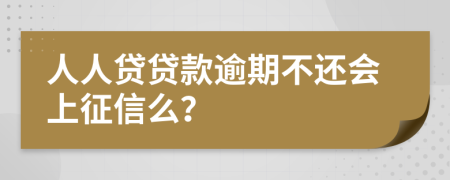 人人贷贷款逾期不还会上征信么？