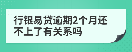 行银易贷逾期2个月还不上了有关系吗