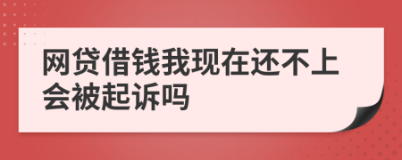 网贷借钱我现在还不上会被起诉吗