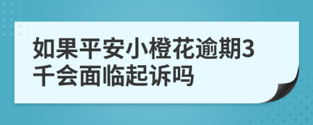 如果平安小橙花逾期3千会面临起诉吗