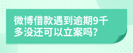 微博借款遇到逾期9千多没还可以立案吗？