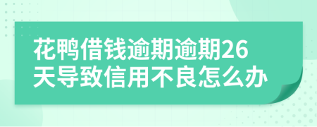 花鸭借钱逾期逾期26天导致信用不良怎么办