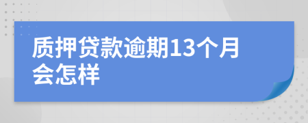 质押贷款逾期13个月会怎样