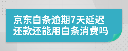 京东白条逾期7天延迟还款还能用白条消费吗