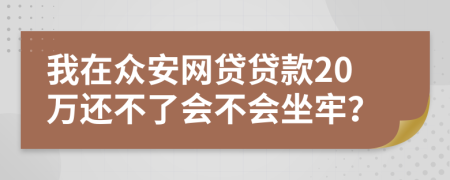 我在众安网贷贷款20万还不了会不会坐牢？