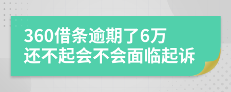 360借条逾期了6万还不起会不会面临起诉