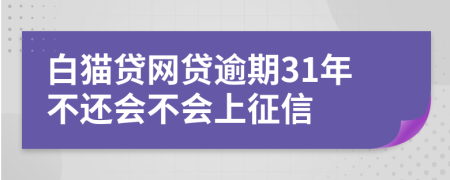 白猫贷网贷逾期31年不还会不会上征信