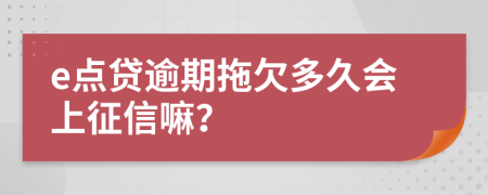 e点贷逾期拖欠多久会上征信嘛？