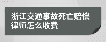 浙江交通事故死亡赔偿律师怎么收费