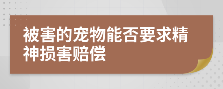 被害的宠物能否要求精神损害赔偿