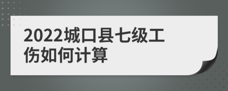 2022城口县七级工伤如何计算