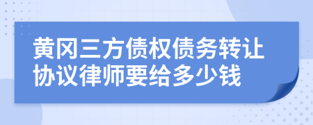 黄冈三方债权债务转让协议律师要给多少钱