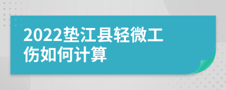 2022垫江县轻微工伤如何计算