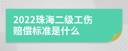 2022珠海二级工伤赔偿标准是什么