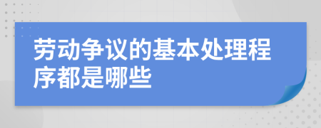劳动争议的基本处理程序都是哪些