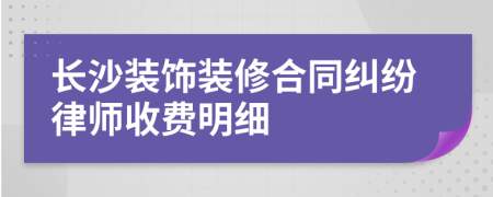 长沙装饰装修合同纠纷律师收费明细