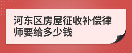 河东区房屋征收补偿律师要给多少钱