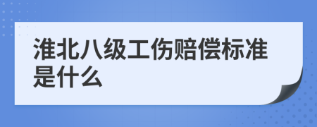 淮北八级工伤赔偿标准是什么