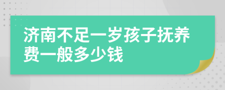 济南不足一岁孩子抚养费一般多少钱