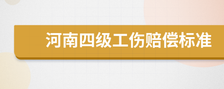 河南四级工伤赔偿标准