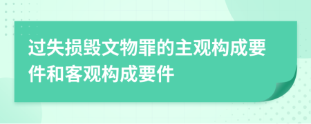 过失损毁文物罪的主观构成要件和客观构成要件