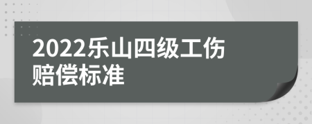 2022乐山四级工伤赔偿标准