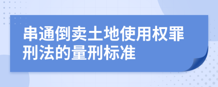 串通倒卖土地使用权罪刑法的量刑标准