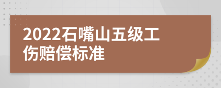 2022石嘴山五级工伤赔偿标准