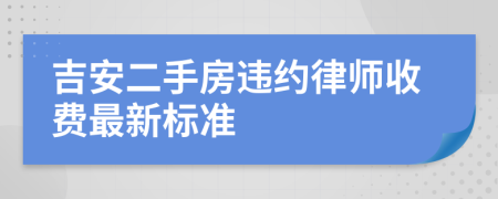 吉安二手房违约律师收费最新标准