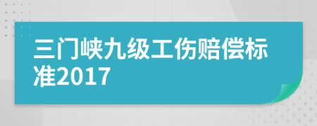 三门峡九级工伤赔偿标准2017